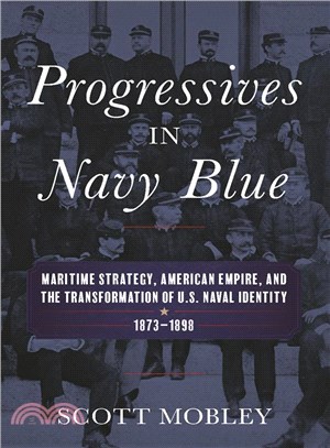 Progressives in Navy Blue ─ Maritime Strategy, American Empire, and the Transformation of U.s. Naval Identity 1873-1898