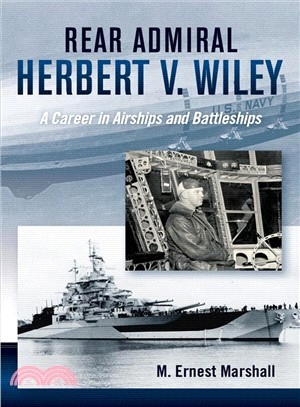 Rear Admiral Herbert V. Wiley U.s. Navy ― A Career in Airships and Battleships