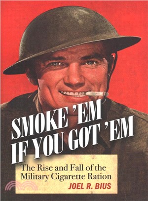 Smoke Em If You Got Em ― The Rise and Fall of the Military Cigarette Ration
