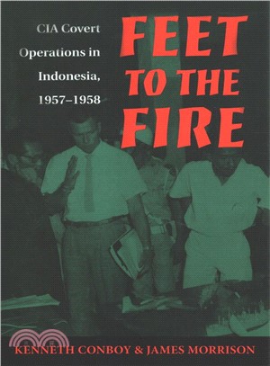 Feet to the Fire ― CIA Covert Operations in Indonesia, 1957-1958