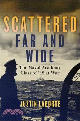 Scattered Far and Wide: The Naval Academy Class of '38 at War