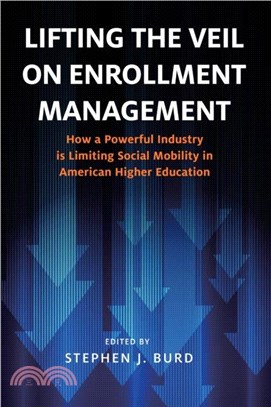 Lifting the Veil on Enrollment Management：How a Powerful Industry is Limiting Social Mobility in American Higher Education