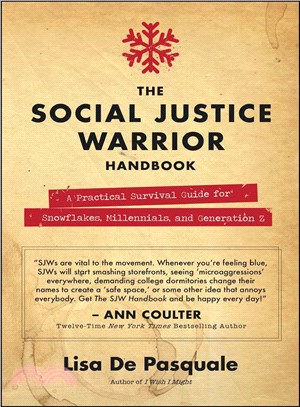 The Social Justice Warrior handbook :a practical survival guide for Snowflakes, Millennials, and Generation Z /