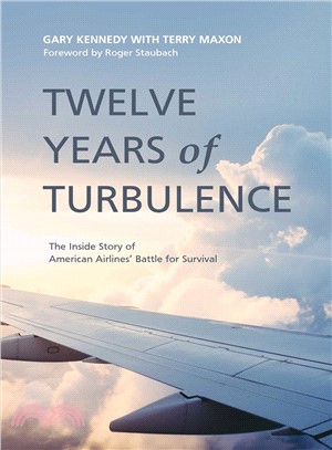 Twelve Years of Turbulence ─ The Inside Story of American Airlines' Battle for Survival