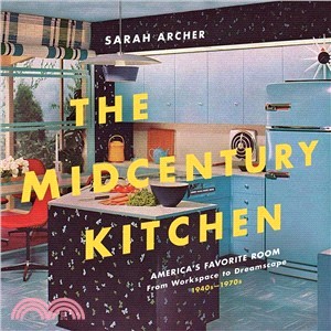 The Midcentury Kitchen : America's Favorite Room, from Workspace to Dreamscape, 1940s-1970s