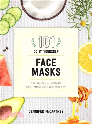 101 DIY Face Masks ― Fun, Easy, All-Natural Masks for Every Skin Type