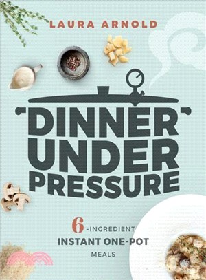 Dinner Under Pressure ― 6-ingredient Instant One-pot Meals