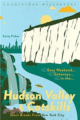 Easy Weekend Getaways in the Hudson Valley & Catskills : Short Breaks from New York City
