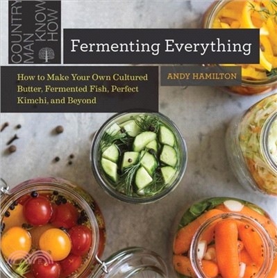 Fermenting Everything：How to Make Your Own Cultured Butter, Fermented Fish, Perfect Kimchi, and Beyond