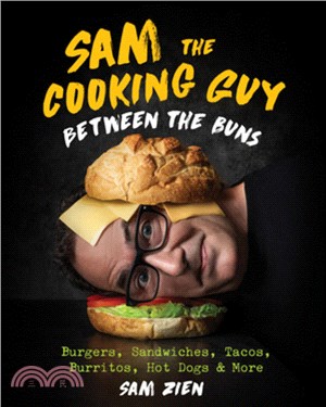 Sam the Cooking Guy: Between the Buns: Burgers, Sandwiches, Tacos, Burritos, Hot Dogs & More