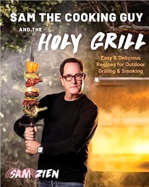 Sam the Cooking Guy and The Holy Grill：Easy & Delicious Recipes for Outdoor Grilling & Smoking