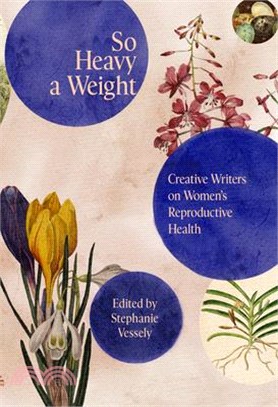So Heavy a Weight: Creative Writers on Women's Reproductive Health