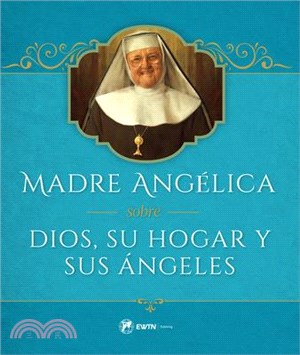 Dios, Su Hogar Y Sus Ángeles Por La Madre Angélica