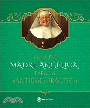 Guía de la Madre Angélica Para La Santidad Práctica