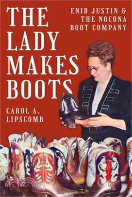 The Lady Makes Boots: Enid Justin and the Nocona Boot Company