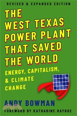 The West Texas Power Plant That Saved the World: Energy, Capitalism, and Climate Change, Revised and Expanded Edition