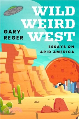 Wild, Weird, West：Essays on Arid America