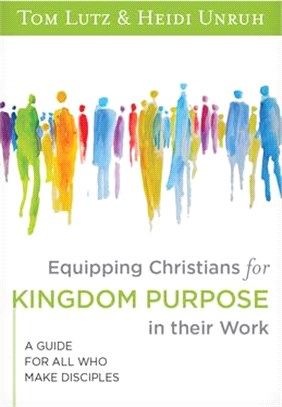 Equipping Christians for Kingdom Purpose in Their Work: A Guide for All Who Make Disciples