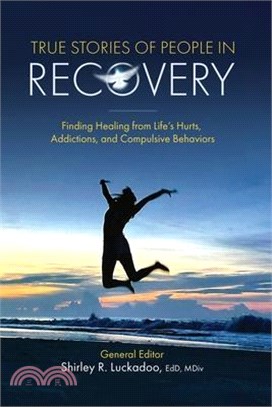 True Stories of People in Recovery: Finding Healing from Life's Hurts, Addictions, and Compulsive Behaviors