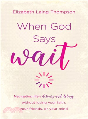 When God Says Wait ― Navigating Life's Detours and Delays Without Losing Your Faith, Your Friends, or Your Mind
