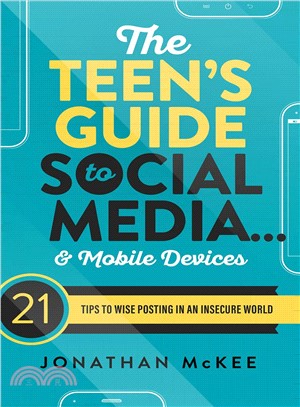 The Teen's Guide to Social Media... & Mobile Devices ─ 21 Tips to Wise Posting in an Insecure World