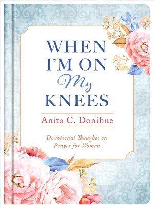 When I'm on My Knees ─ Devotional Thoughts on Prayer for Women