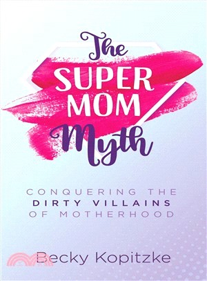 The Supermom Myth ― Conquering the Dirty Villains of Motherhood