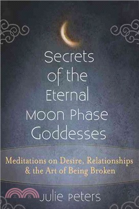 Secrets of the Eternal Moon Phase Goddesses ― Meditations on Desire, Relationship and the Art of Being Broken