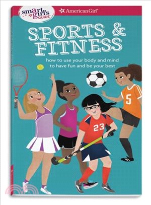 A Smart Girl's Guide ─ Sports & Fitness; How to Use Your Body and Mind to Play and Feel Your Best