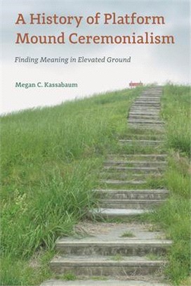 A History of Platform Mound Ceremonialism: Finding Meaning in Elevated Ground