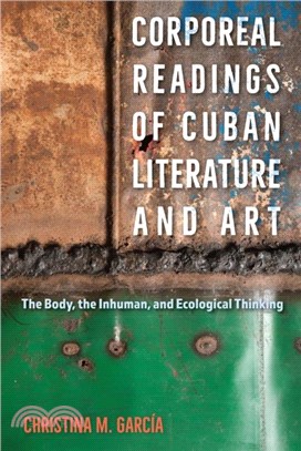 Corporeal Readings of Cuban Literature and Art：The Body, the Inhuman, and Ecological Thinking