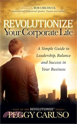 Revolutionize Your Corporate Life ― A Simple Guide to Leadership, Balance, and Success in Your Business