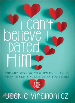 I Can't Believe I Dated Him ― The Art of Knowing When to Break Up, When to Stay Single and When You've Met the One