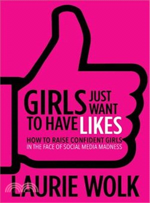 Girls Just Want to Have Likes ― How to Raise Confident Girls in the Face of Social Media Madness