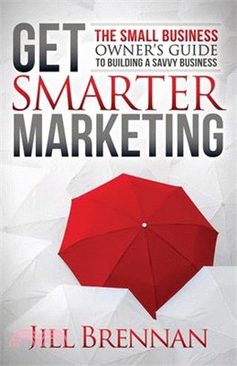 Get Smarter Marketing ─ The Small Business Owner's Guide to Building a Savvy Business