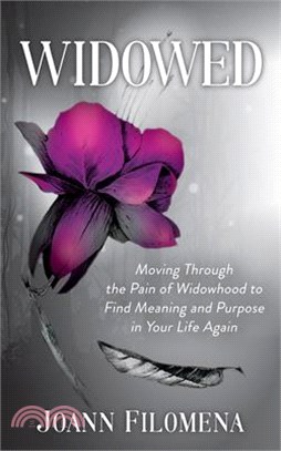 Widowed ─ Moving Through the Pain of Widowhood to Find Meaning and Purpose in Your Life Again