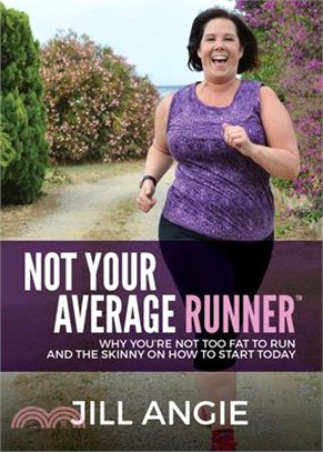 Not Your Average Runner ─ Why Youe Not Too Fat to Run and the Skinny on How to Start Today