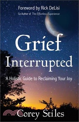 Grief Interrupted ― A Holistic Guide to Reclaiming Your Joy