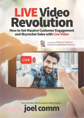 Live Video Revolution ― How to Get Massive Customer Engagement and Skyrocket Sales With Live Video