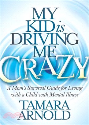 My Kid Is Driving Me Crazy ― A Mom Survival Guide for Living With a Child With Mental Illness