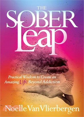 The Sober Leap ― Practical Wisdom to Create an Amazing Life Beyond Addiction