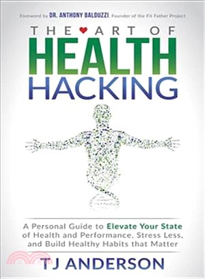 The Art of Health Hacking ― A Personal Guide to Elevate Your State of Health and Performance, Stress Less, and Build Healthy Habits That Matter
