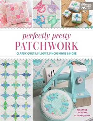 Perfectly Pretty Patchwork ― Classic Quilts, Pillows, Pincushions & More