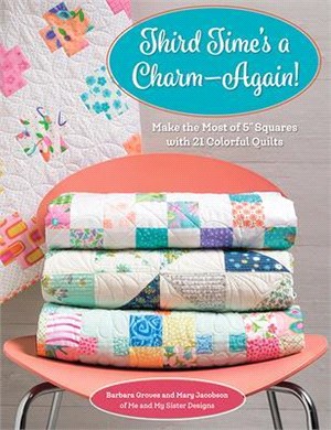 Third Time's a Charm - Again! ― Make the Most of 5 Inch Squares With 21 Colorful Quilts