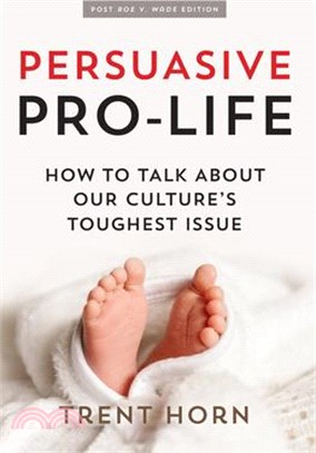 Persuasive Pro Life, 2nd Ed: How to Talk about Our Culture's Toughest Issue