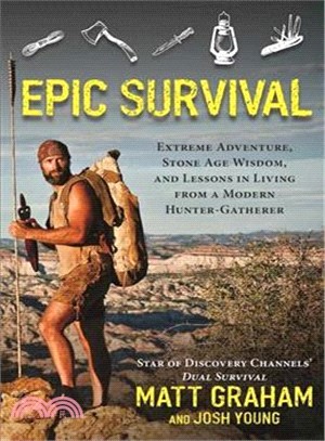 Epic Survival ─ Extreme Adventure, Stone Age Wisdom, and Lessons in Living from a Modern Hunter-Gatherer