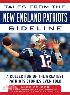 Tales from the New England Patriots Sideline ─ A Collection of the Greatest Patriots Stories Ever Told