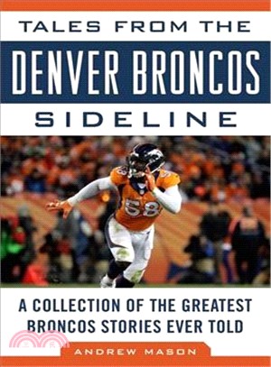 Tales from the Denver Broncos Sideline ─ A Collection of the Greatest Broncos Stories Ever Told