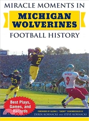 Miracle Moments in Michigan Wolverines Football History ― The Turning Points, the Memorable Games, the Incredible Records