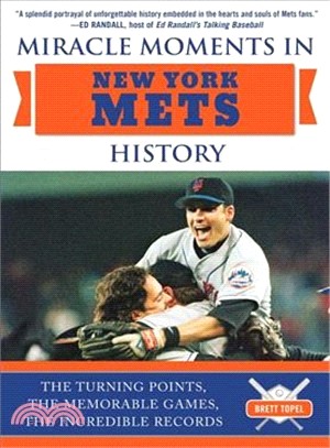 Miracle Moments in New York Mets History ─ The Turning Points, the Memorable Games, the Incredible Records